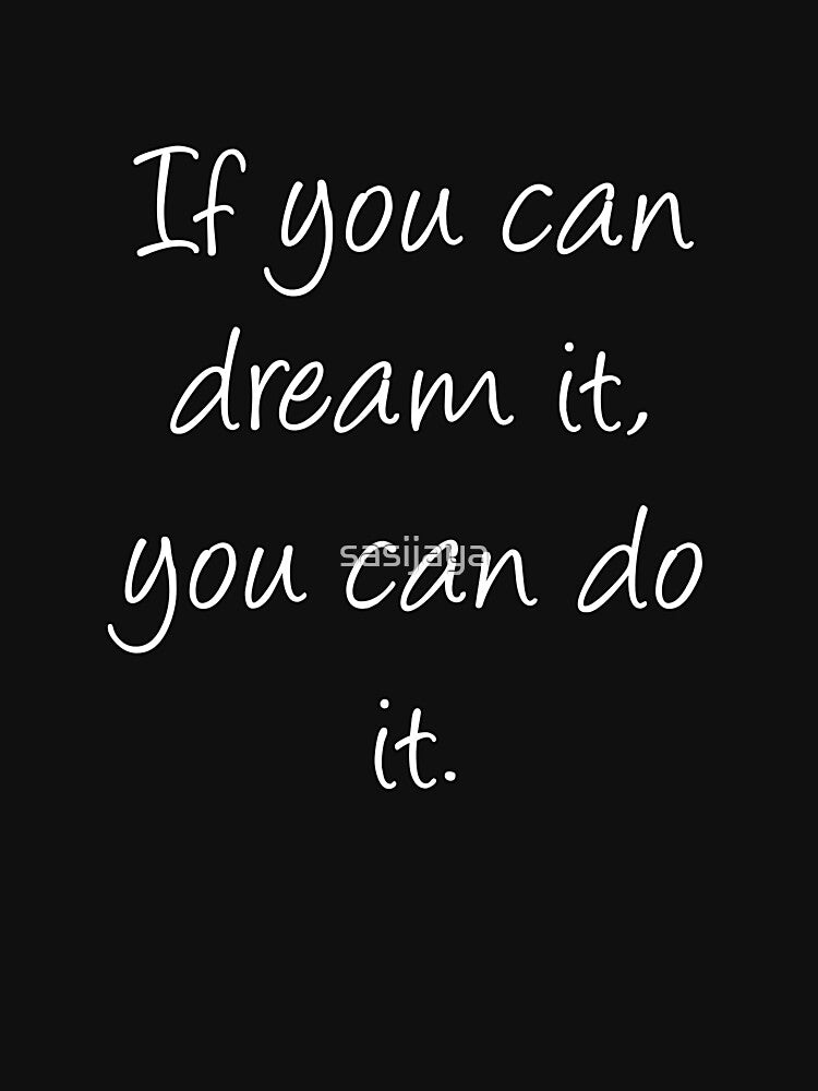 If You Can Dream It, You Can Do It. by sasijaya