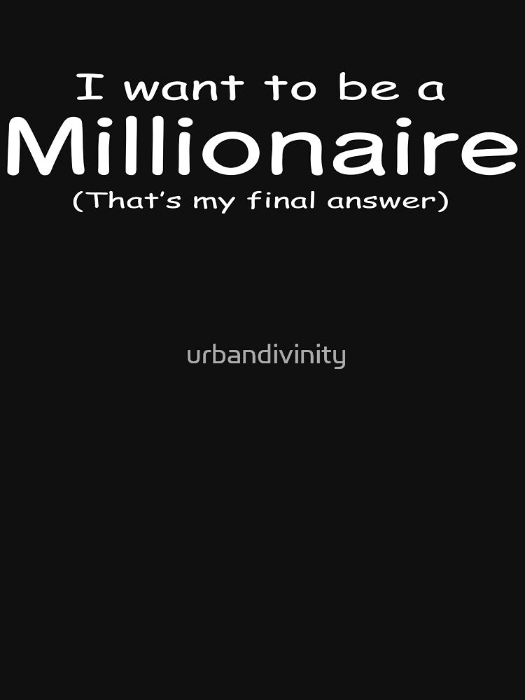 I WANT TO BE A MILLIONAIRE by urbandivinity