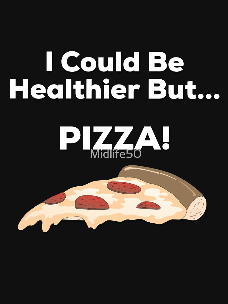 I Could Be Healthier But Pizza by Midlife50