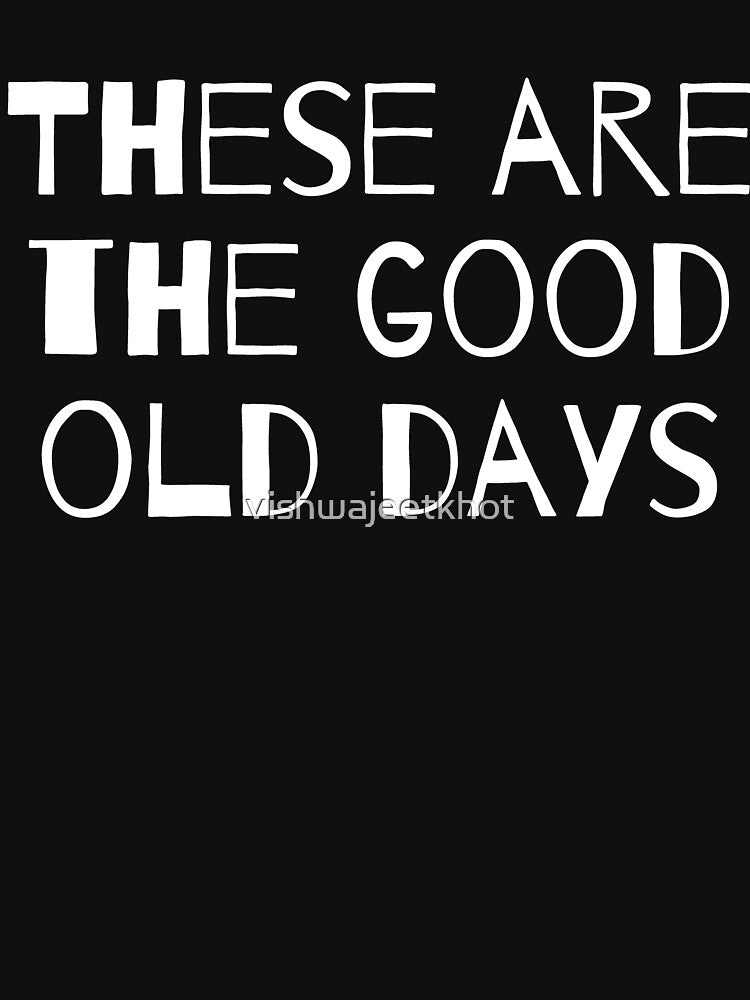 THESE ARE THE GOOD OLD DAYS by vishwajeetkhot