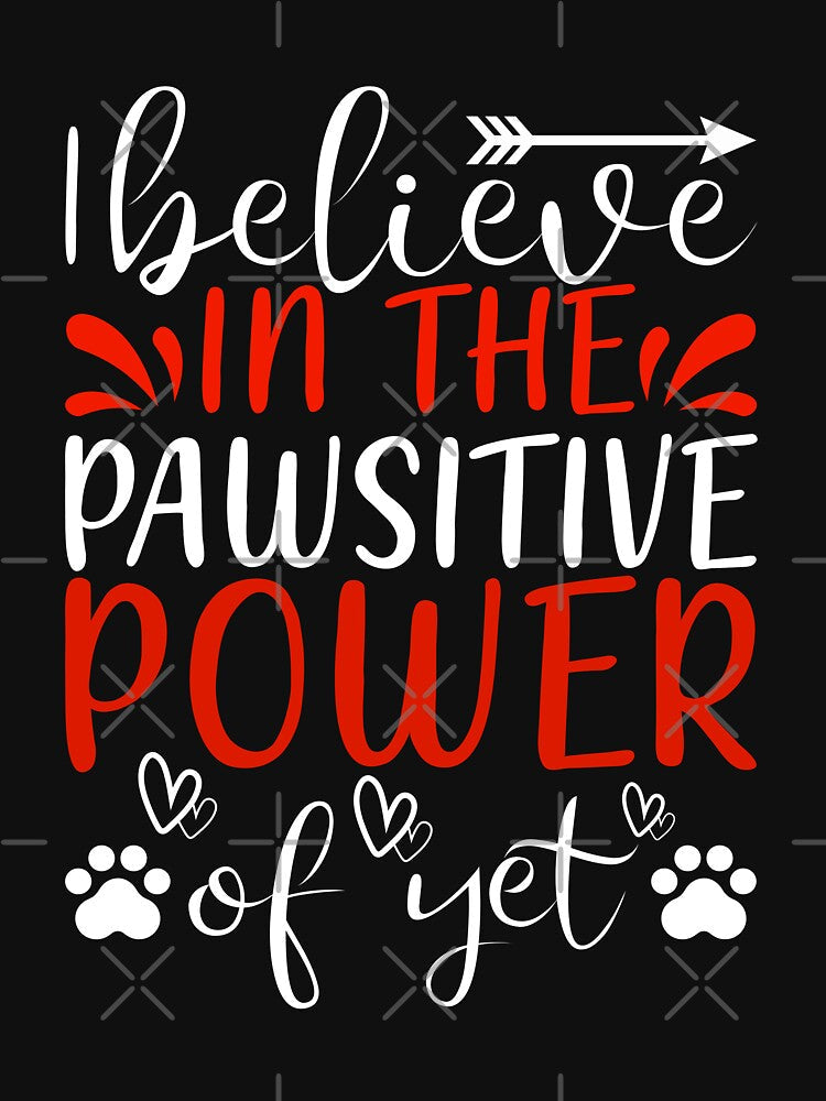I Believe in the Pawsitive Power of Yet by 808Designs