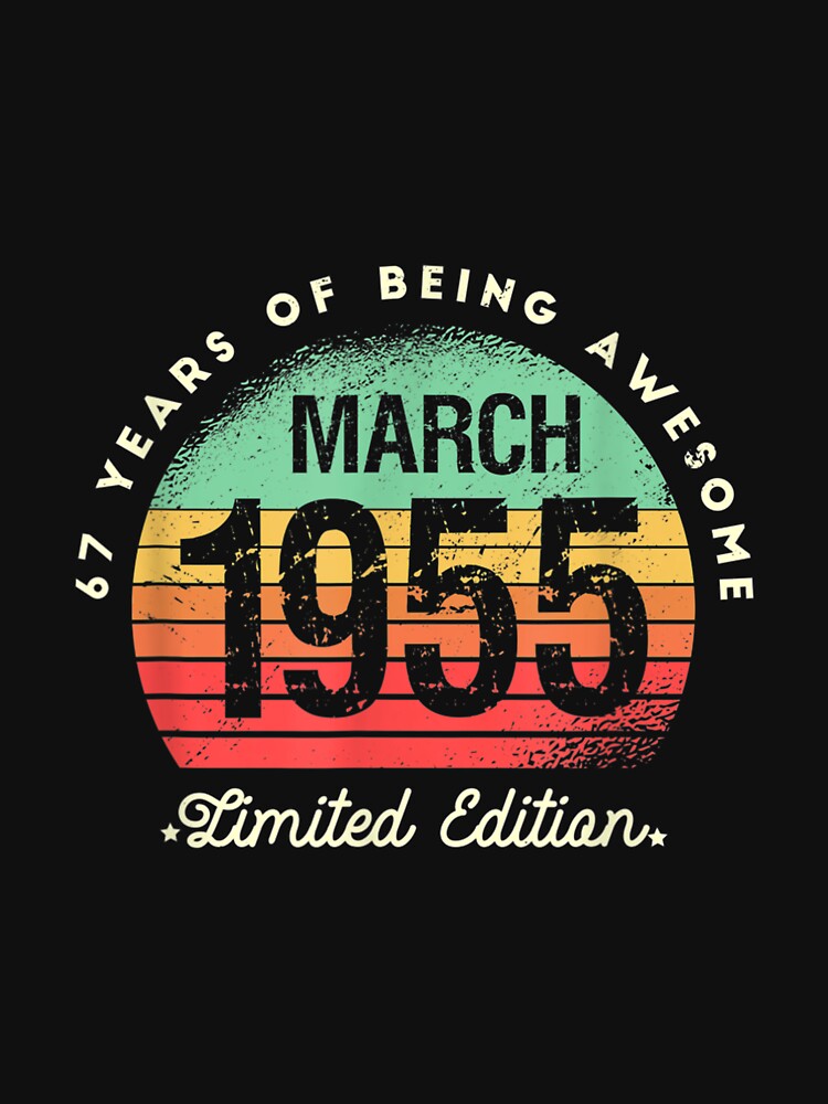 67 Years Of Being Awesome Limited Edition March 1955 by bessiey23