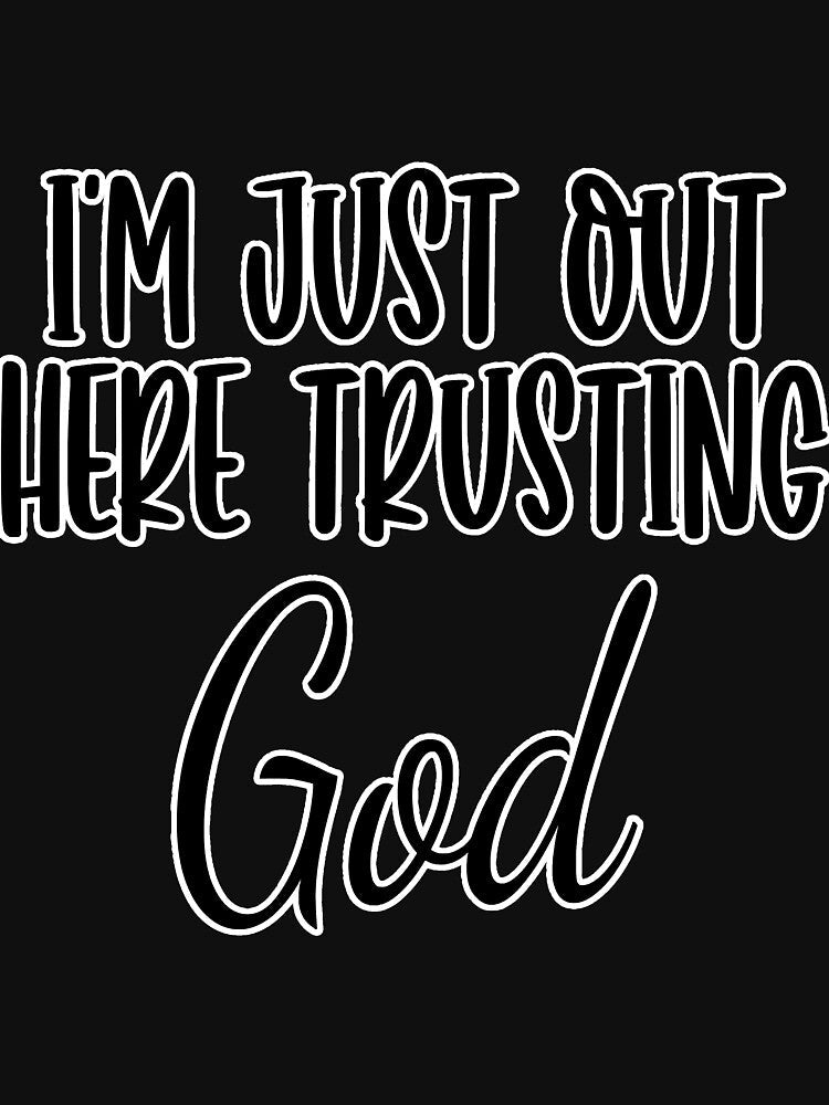 Im Just Out Here Trusting God Witty by HoardingYT