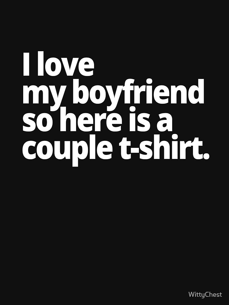 I love my boyfriend so here is a couple t-shirt. by WittyChest