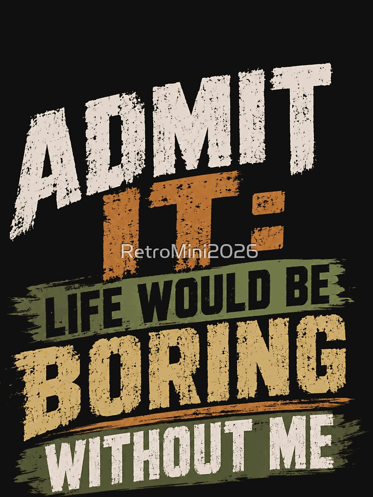 Admit It Life Would Be Boring Without Me Funny Quote Confident Statement by RetroMini2026