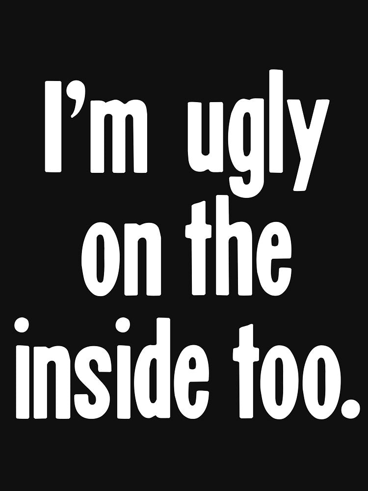 I'm Ugly On the Inside Too by Good-Looking Corpse