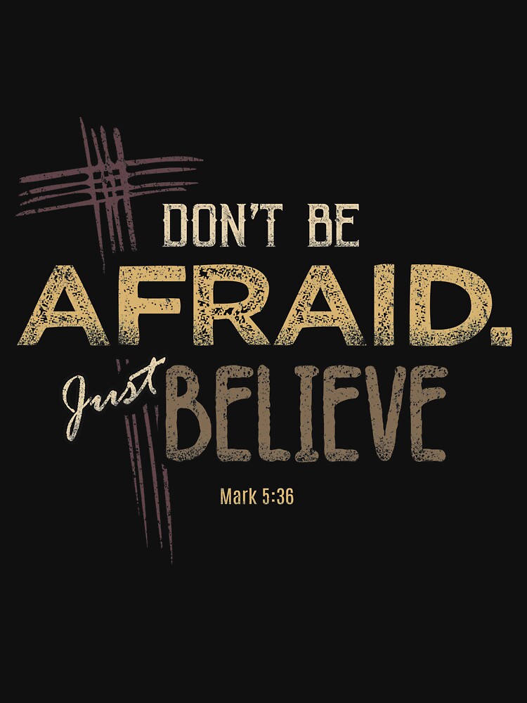 Don't Be Afraid. Just Believe by TeeSwagDesings1