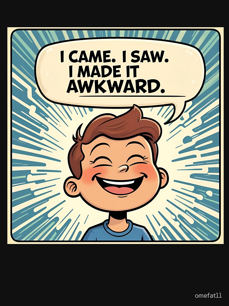 I Came. I Saw. I Made It Awkward. by omefat11