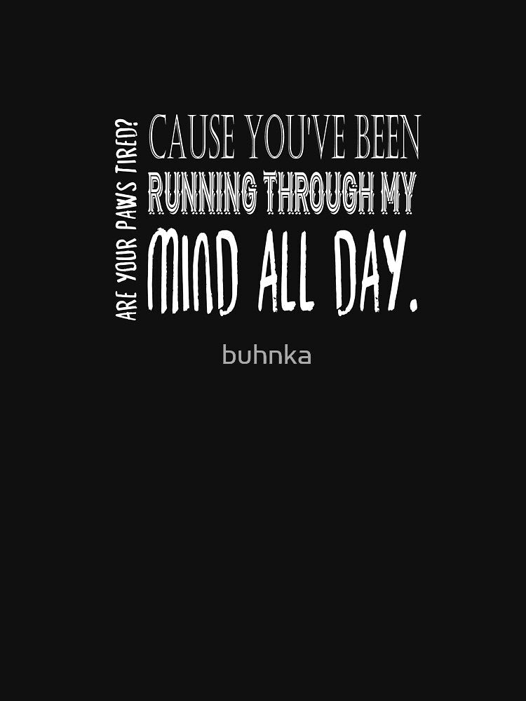 ARE YOUR PAWS TIRED? Because you've been running by buhnka