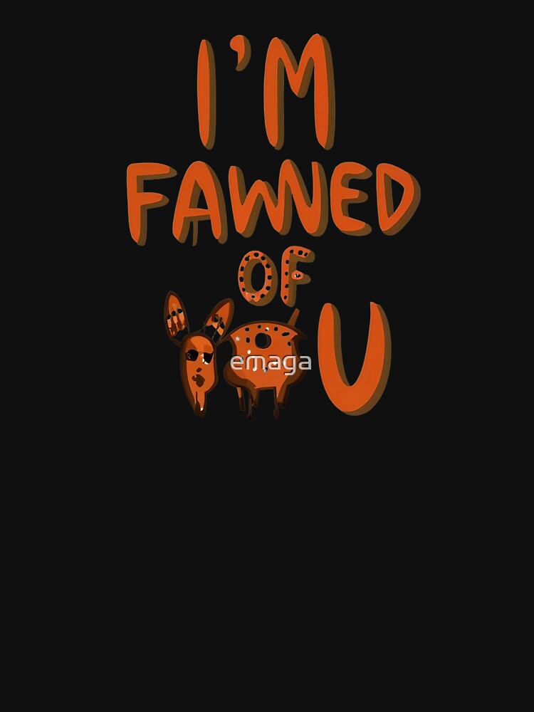 I'm Fawned Of You by emaga