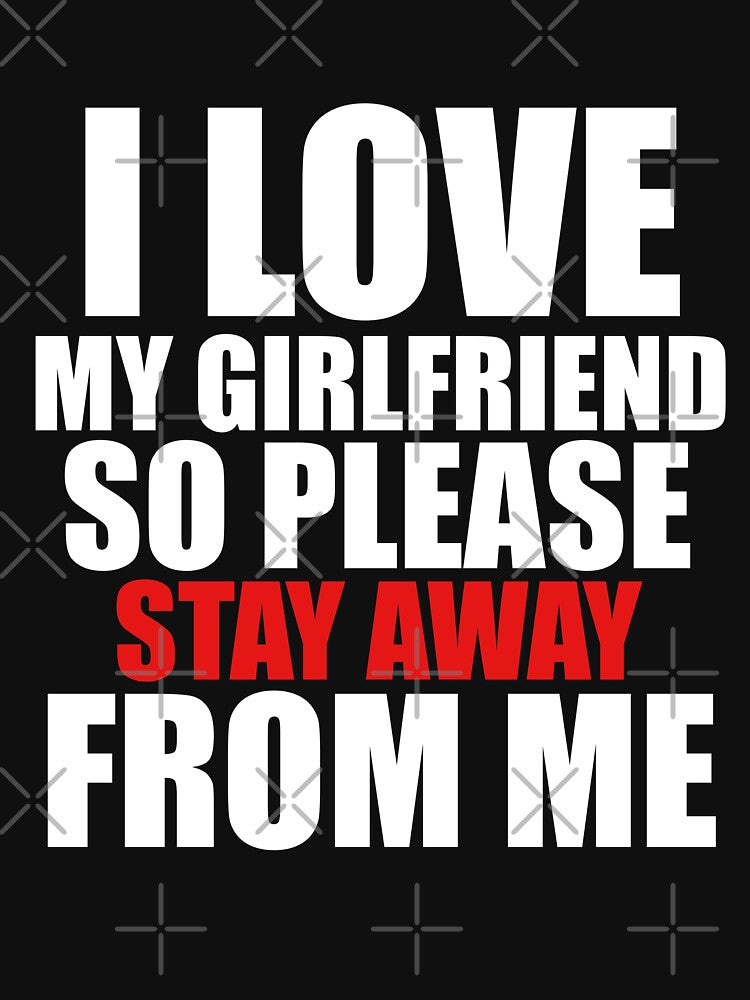 I Love My Girlfriend So Please Stay Away From Me Shirt by dgavisuals