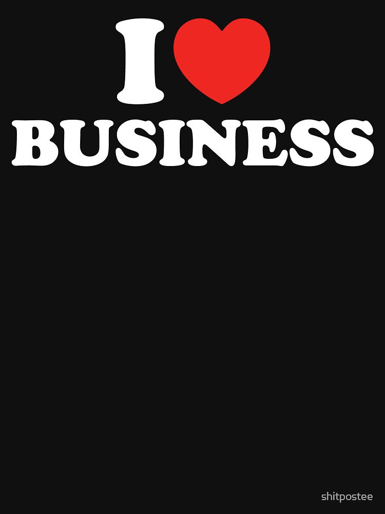 I Love Business by shitpostee