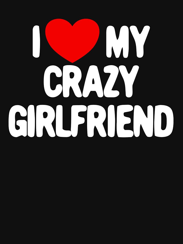 I Love My Crazy Girlfriend Heart Love My Crazy Girlfriend Gear by DynamicDesign
