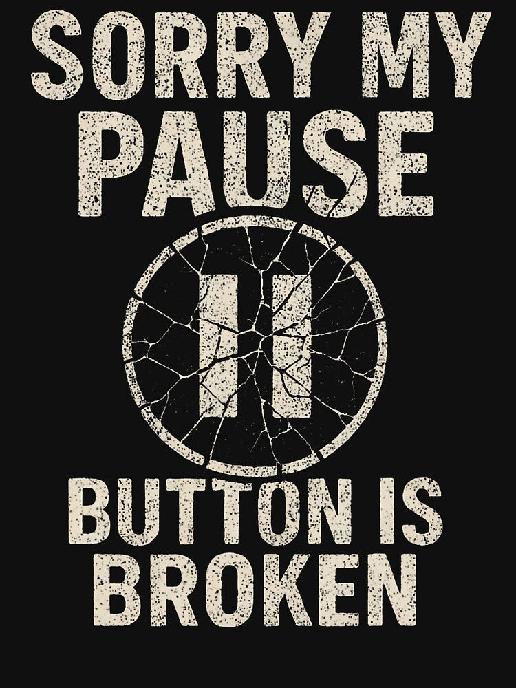 Sorry My Pause Button Is Broken by MavisJoseph