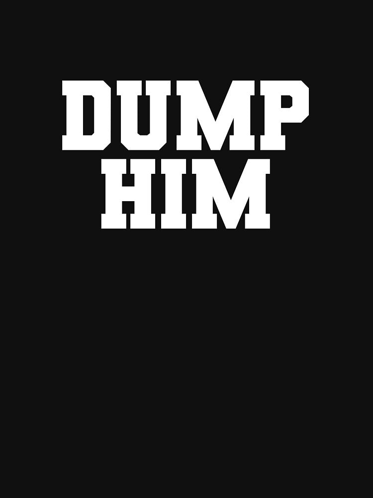 Dump Him Funny Anti Boyfriend Humor Women's Dump Him Gear by DynamicDesign