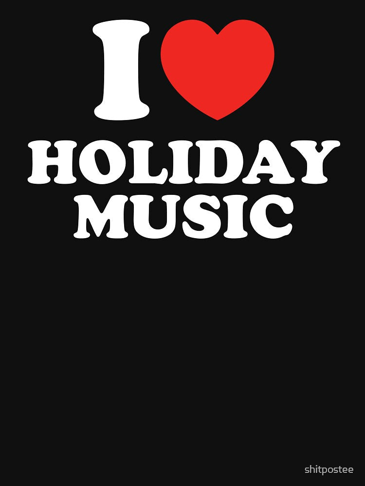 I Love Holiday Music by shitpostee