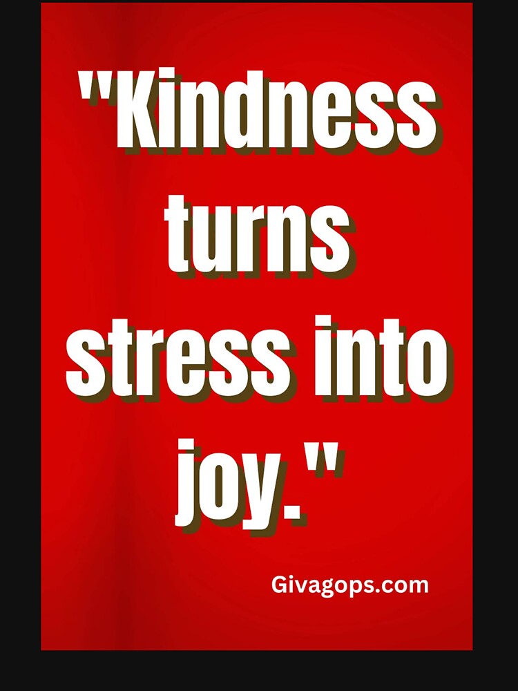 "Kindness turns stress into joy." by CUTESTUFFnow