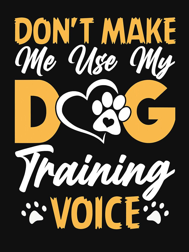 Don't Make Me Use My Dog Training Voice Funny Dog Trainer by Bemumd-art