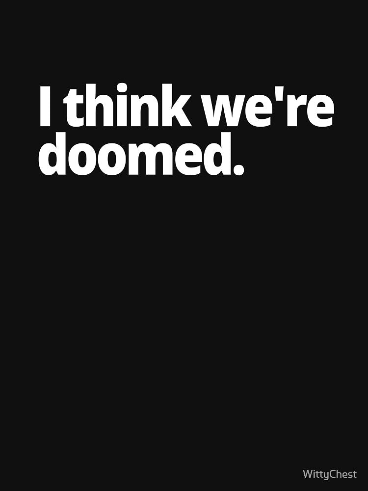 I think we're doomed. by WittyChest