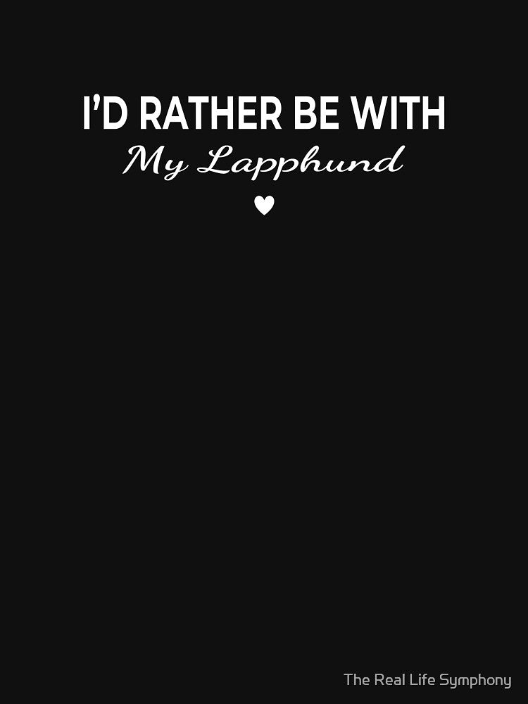 I’d Rather Be With My Lapphund – Cute Dog Lover by The Real Life Symphony