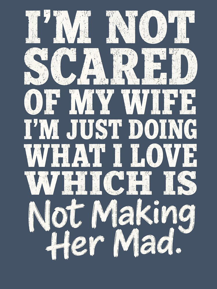 I’m Not Scared Of My Wife I’m Just Doing What I Love Which Is Not Making Her Mad T-Shirt, Funny Husband Gift, Marriage Humor Graphic Tee, Sarcastic Couple Shirt by Velnoxar