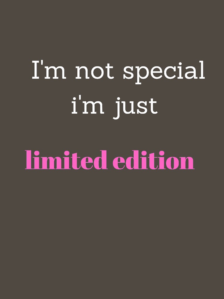 I'm not special i'm just limited edition | Motivation Quote by namipaliso
