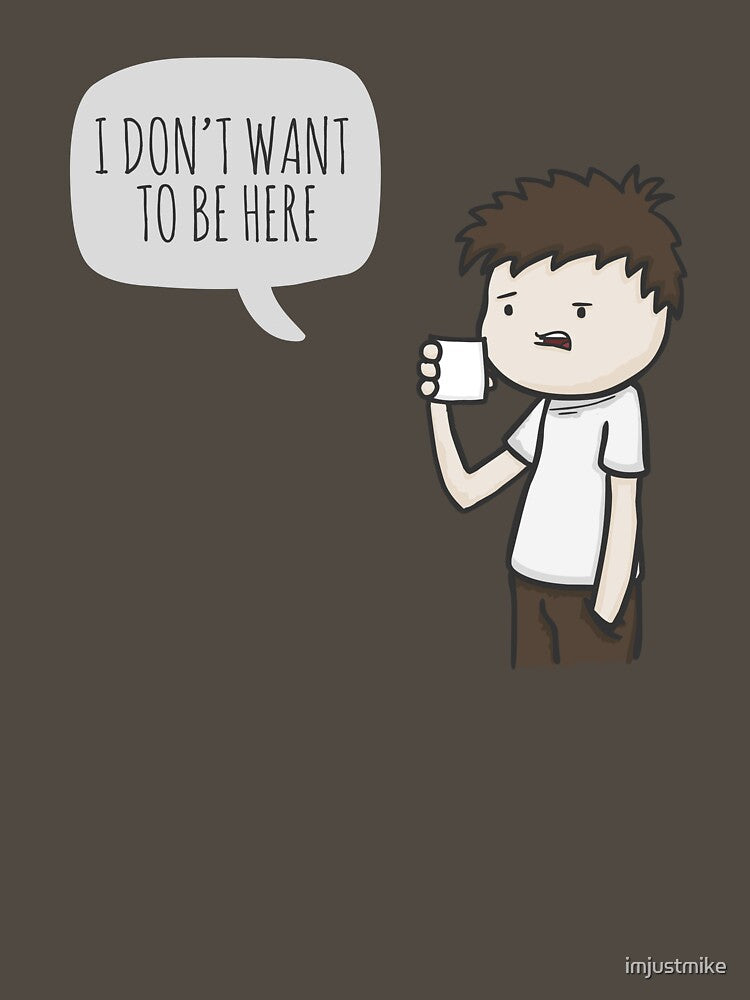 I don't want to be here by imjustmike