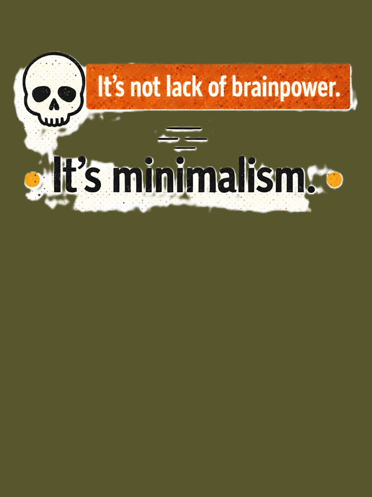 it's not lack of brainpower. it's minimalism. by Shop-Pi