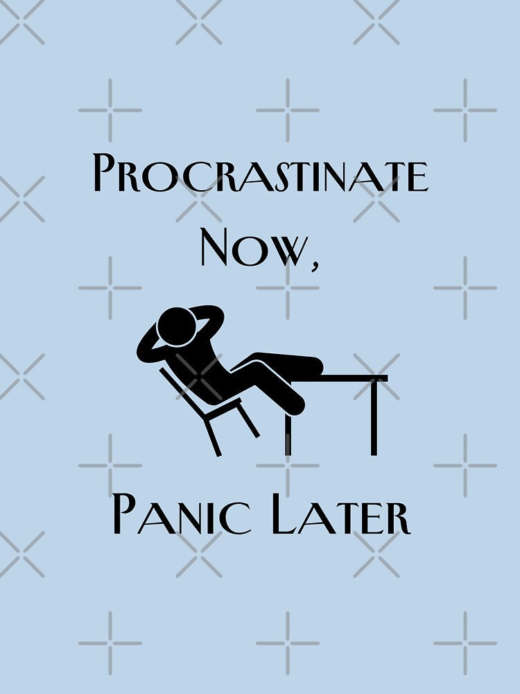 Procrastinate Now, Panic Later. by GiveMeMood