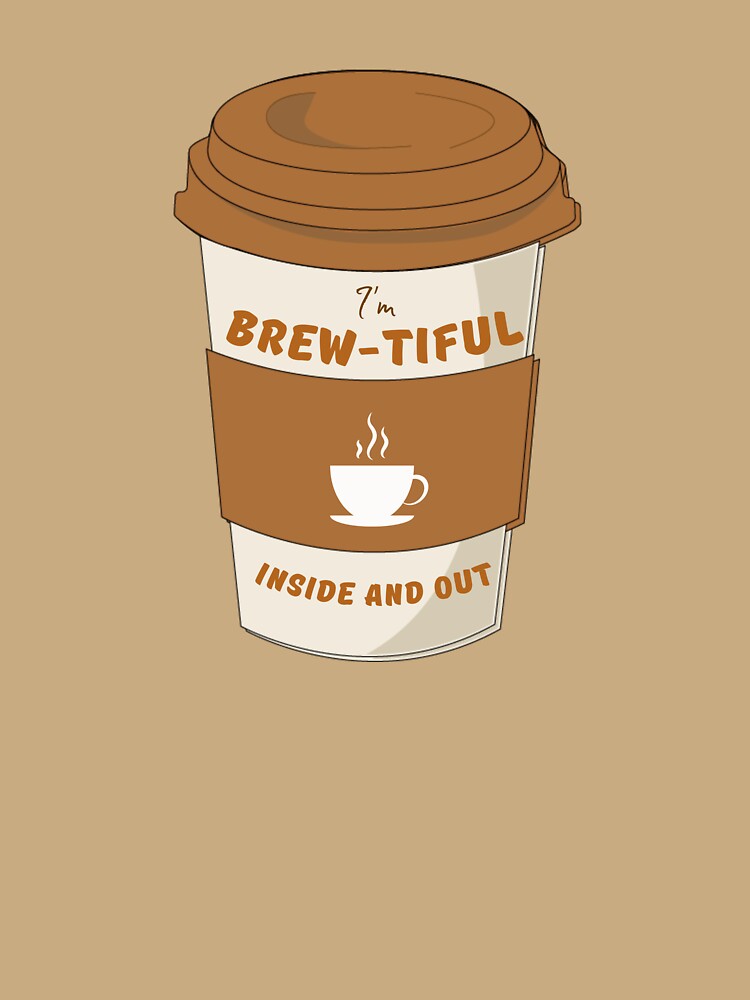 I'm Brew-tiful Inside and Out by ISG Designs