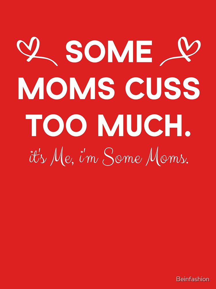Some Moms Cuss Too Much, It's Me i'm son mom by Beinfashion