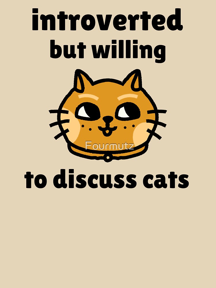 Introverted but willing to discuss cats - Funny Cat Design by Fourmutz