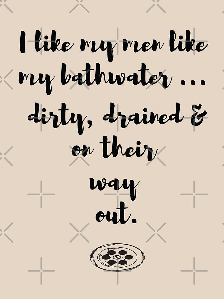 I like my men like my bathwater slogan by oberdoofus