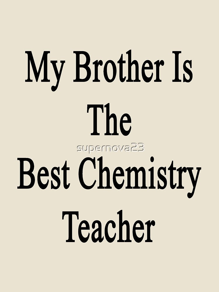 My Brother Is The Best Chemistry Teacher by supernova23
