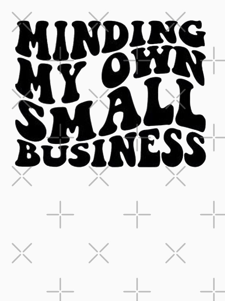 Copy of Copy of Copy of Minding my own small business,For Her, Gift For Mom, Boho&design,Minding My Own Small by Sophistical