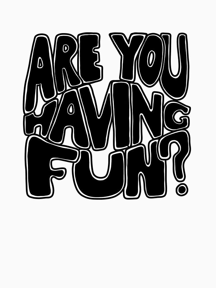 Are You Having Fun? by LGs-Custom-Ts
