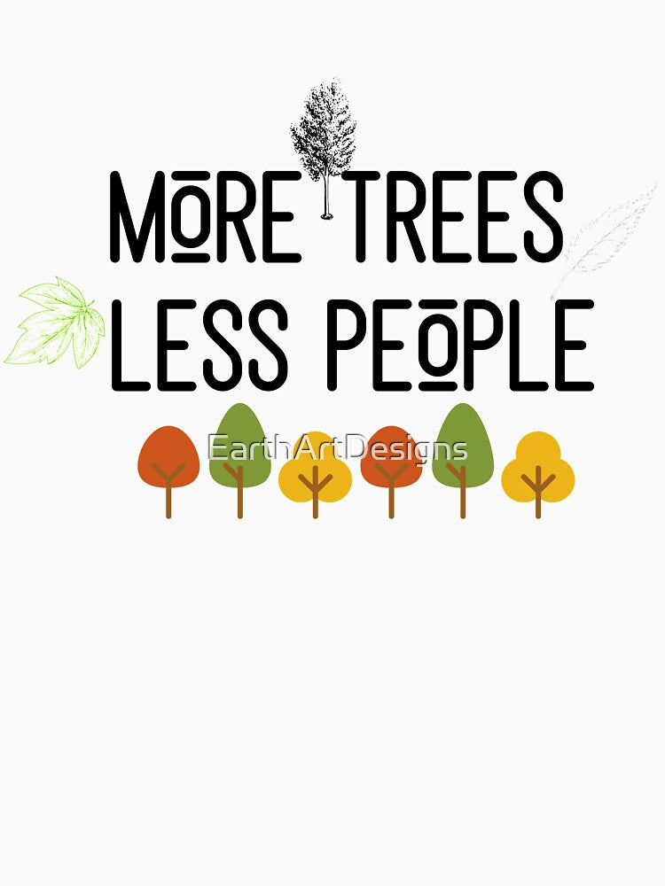More Trees Less People by EarthArtDesigns