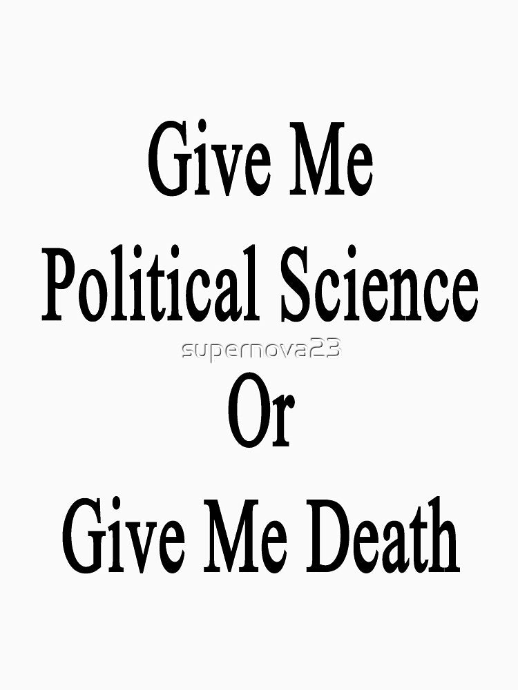 Give Me Political Science Or Give Me Death by supernova23