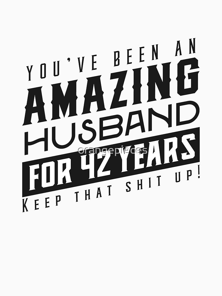 You’ve Been An Amazing Husband for 42 Years Keep That Shit Up - Wedding Anniversary Shirt, Funny Anniversary Gift For Husband by Orange Pieces