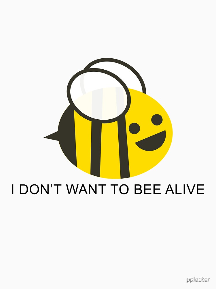 I don't want to bee alive by ppleater