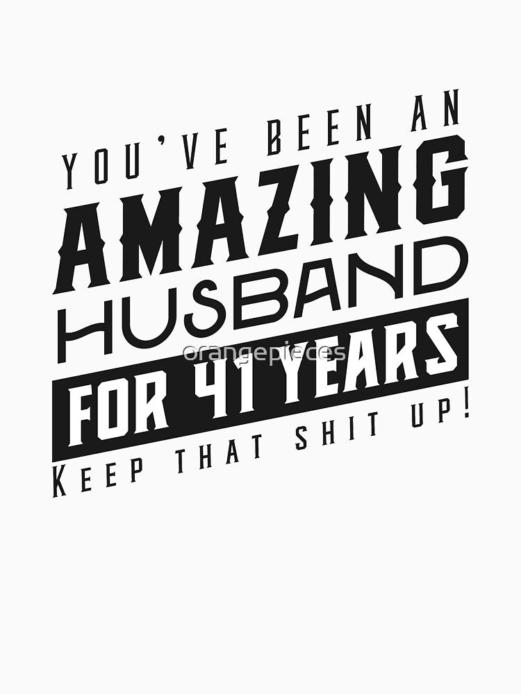 You’ve Been An Amazing Husband for 41 Years Keep That Shit Up - Wedding Anniversary Shirt, Funny Anniversary Gift For Husband by Orange Pieces