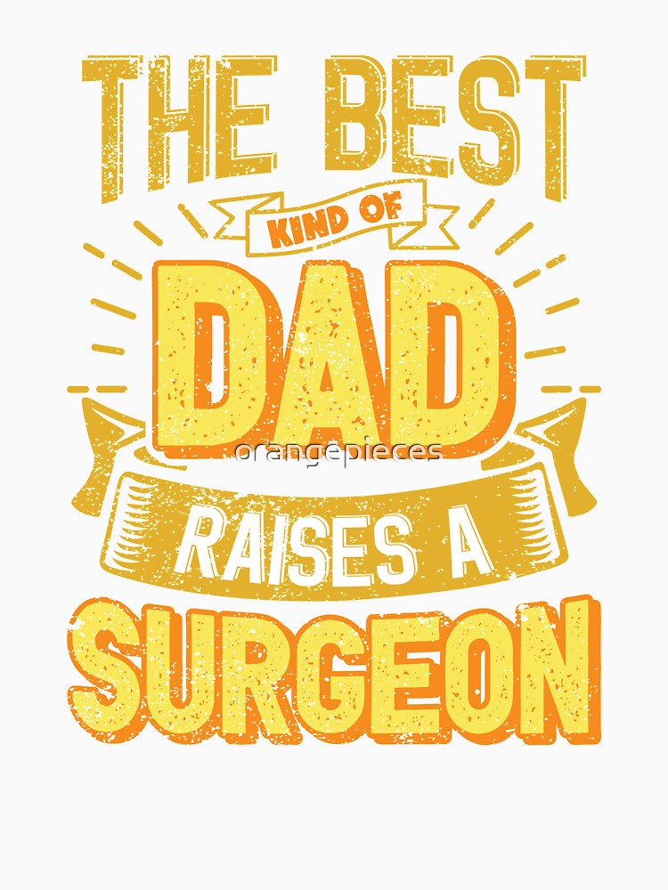 This Great Gifts For Dad From Daughter - The Best Kind Of Dad Raises a Surgeon - Unique gift for him your Father or Husband by Orange Pieces