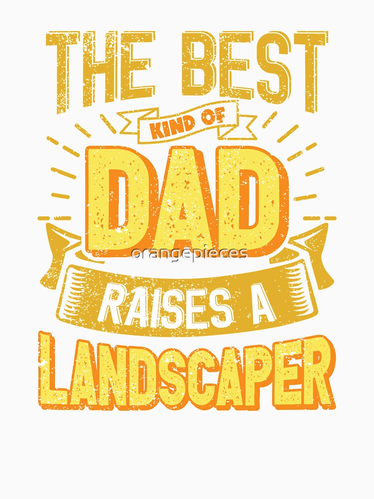 This Great Gifts For Dad From Daughter - The Best Kind Of Dad Raises a Landscaper - Unique gift for him your Father or Husband by Orange Pieces