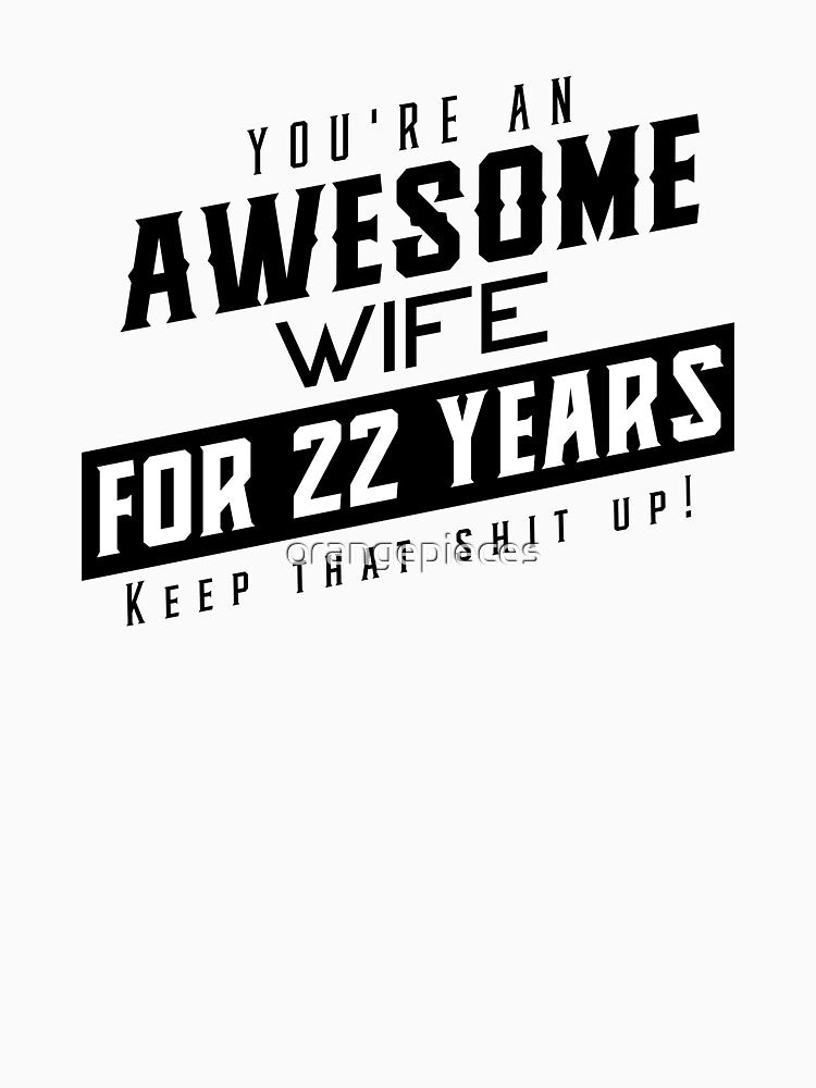 You're An Awesome Wife for 22 Years Keep That Shit Up - Wedding Anniversary Shirt, Funny Anniversary Gift For Wife, Anniversary Shirt For Wife by Orange Pieces
