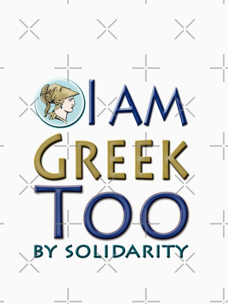 "I am Greek, too, by solidarity" slogan by Art By M