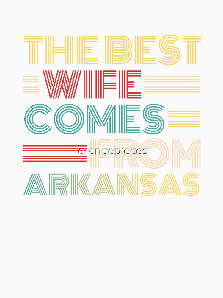 The Best Wife Comes From Arkansas , Best gifts for her, Gift Idea To My Wonderful Wife by Orange Pieces