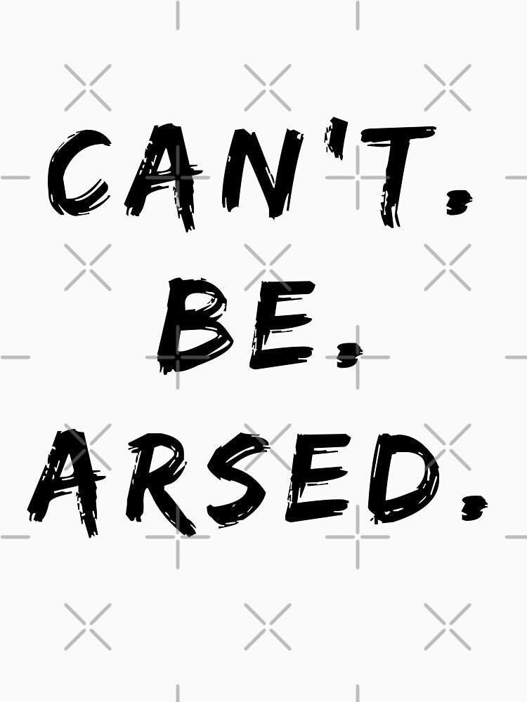 Can't Be Arsed Funny Statement For When You Can't Be Arsed by Black Onyx Designs
