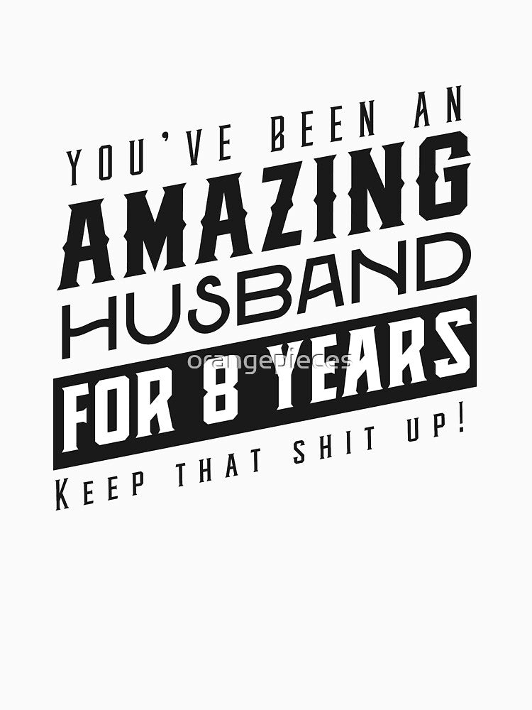 You’ve Been An Amazing Husband for 8 Years Keep That Shit Up - Wedding Anniversary Shirt, Funny Anniversary Gift For Husband by Orange Pieces