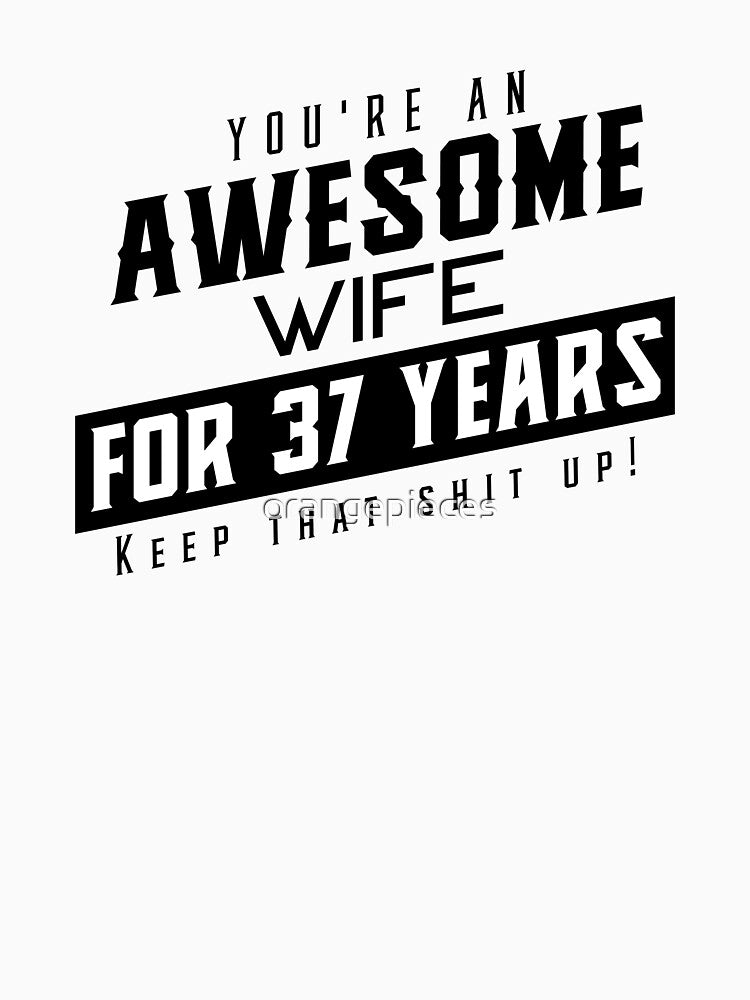 You're An Awesome Wife for 37 Years Keep That Shit Up - Wedding Anniversary Shirt, Funny Anniversary Gift For Wife, Anniversary Shirt For Wife by Orange Pieces