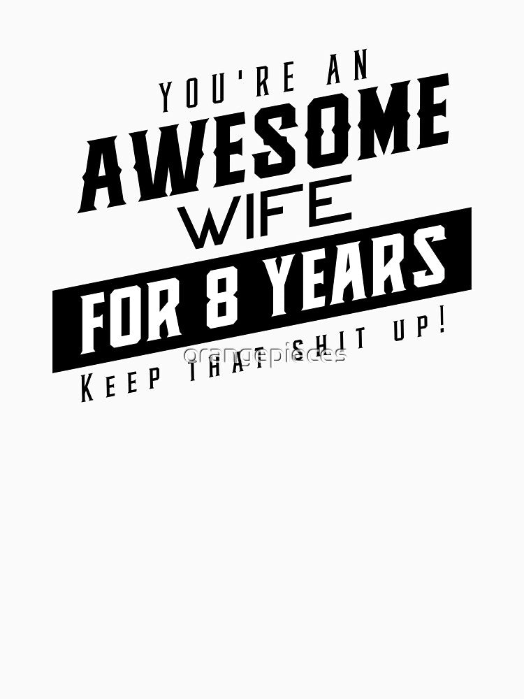 You're An Awesome Wife for 8 Years Keep That Shit Up - Wedding Anniversary Shirt, Funny Anniversary Gift For Wife, Anniversary Shirt For Wife by Orange Pieces